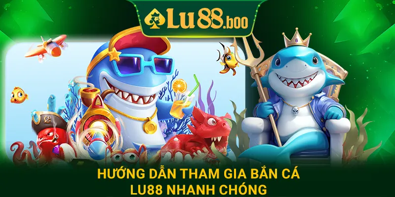 Hướng dẫn tham gia bắn cá lu88 nhanh chóng