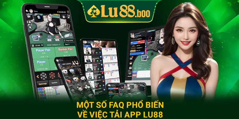 Một số FAQ phổ biến về việc tải app lu88