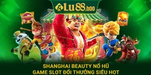 Shanghai Beauty Nổ hũ - Game Slot Đổi Thưởng Siêu Hot