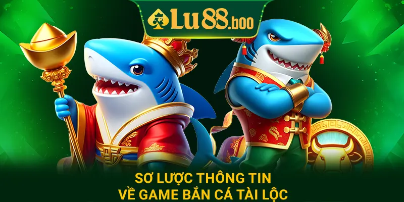 Sơ lược thông tin về game bắn cá tài lộc