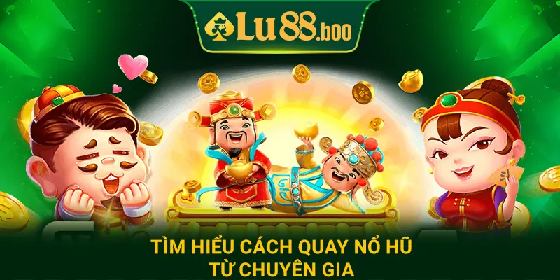 Tìm hiểu cách quay nổ hũ từ chuyên gia