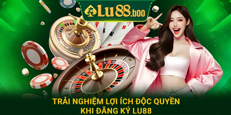 Trải nghiệm lợi ích độc quyền khi đăng ký lu88