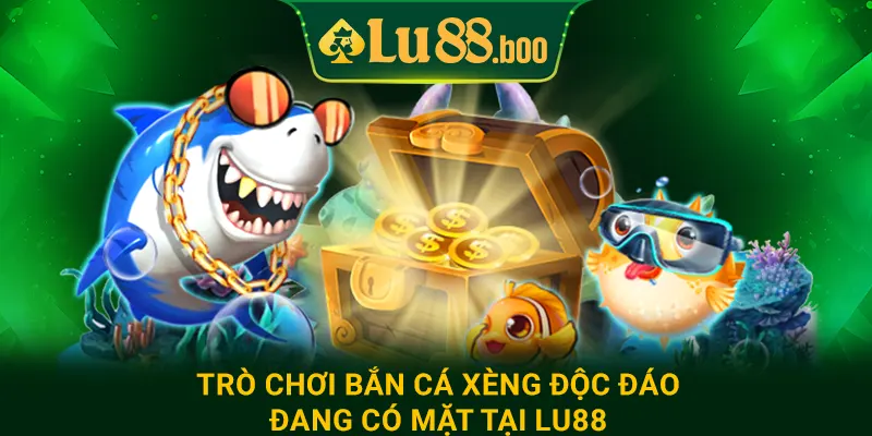 Trò chơi bắn cá xèng độc đáo đang có mặt tại lu88