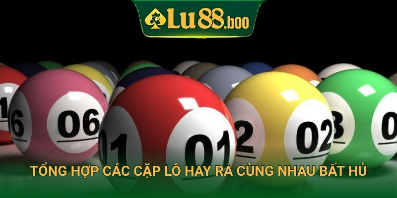 Tổng hợp các cặp lô hay ra cùng nhau bất hủ